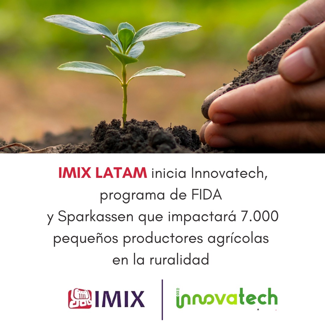 IMIX LATAM inicia Innovatech, programa de FIDA y Sparkassen que impactará 7.000 pequeños productores agrícolas en la ruralidad en 6 países de Latinoamérica